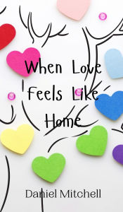 Title: When Love Feels Like Home, Author: Daniel  Mitchell