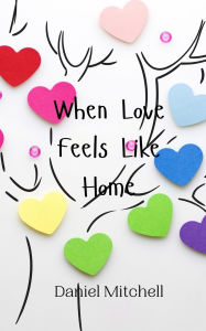 Title: When Love Feels Like Home, Author: Daniel  Mitchell