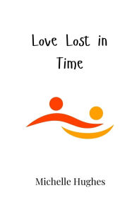 Title: Love Lost in Time, Author: Michelle Hughes