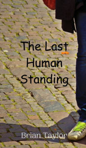 Title: The Last Human Standing, Author: Brian Taylor