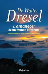 Title: El amanecer de un mundo diferente: Los desafíos de una nueva normalidad, Author: Walter Dresel