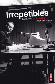 Title: Irrepetibles: Entrevistas en Planetario, Author: Alejandro Ferreiro