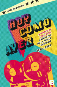 Title: Hoy como ayer: Apuntes de colección. Anécdotas de la música uruguaya 1968-2004, Author: Carlos Dopico