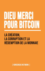 Title: Dieu merci pour bitcoin: La création, la corruption et la rédemption de la monnaie, Author: George Mekhail