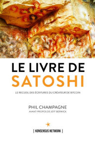 Title: Le Livre de Satoshi: Le recueil des écritures du créateur de Bitcoin, Author: Phil Champagne