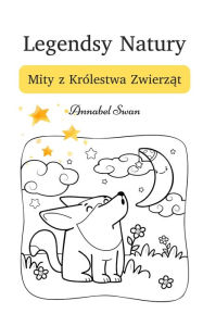 Title: Legendsy Natury: Mity z Królestwa Zwierzat, Author: Annabel Swan