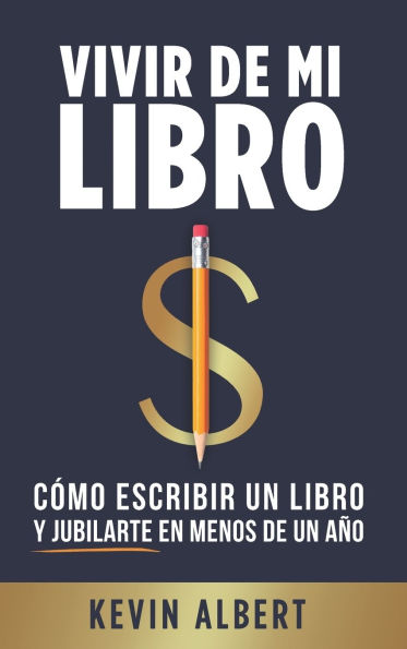 Vivir de mi libro: Cómo escribir un libro y jubilarte en menos de un año