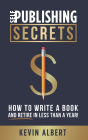 Self-Publishing Secrets: How to write a book and retire in less than a year!