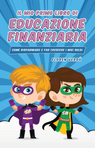 Title: Il Mio Primo Libro Di Educazione Finanziaria: Come risparmiare e far crescere i miei soldi, Author: Floren Verdï