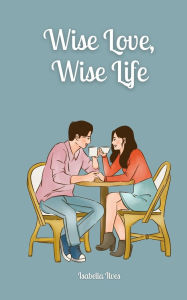 Title: Wise Love, Wise Life, Author: Isabella Ilves