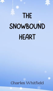 Title: The Snowbound Heart, Author: Charles Whitfield