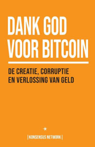 Title: Dank God voor Bitcoin: De creatie, corruptie en verlossing van geld, Author: Jimmy Song