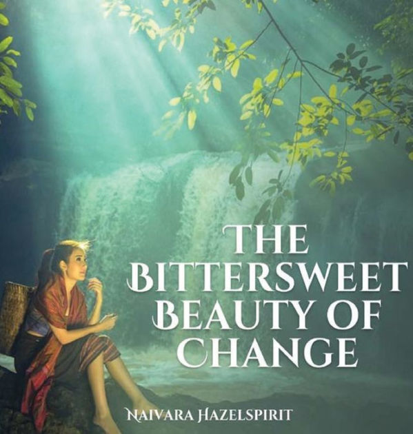 The Bittersweet Beauty of Change by Naivara Hazelspirit, Paperback