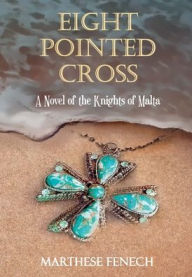 Title: Eight Pointed Cross: a Novel of the Knights of Malta, Author: Marthese Fenech