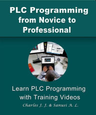 Title: PLC Programming from Novice to Professional: Learn PLC Programming with Training Videos, Author: Charles H Johnson Jr