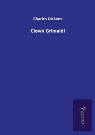 Title: Clown Grimaldi, Author: Charles Dickens