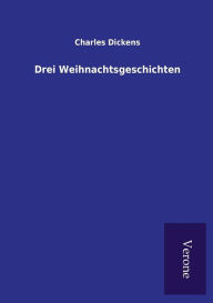 Title: Drei Weihnachtsgeschichten, Author: Charles Dickens