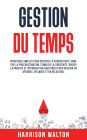 Gestion du temps: Stratégies simples pour booster la productivité, vaincre la procrastination, stimuler la créativité, briser la paresse et optimiser vos habitudes pour réussir en affaires, en santé et en relations.