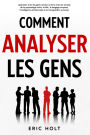 Comment analyser les gens: Apprenez à lire les gens comme un livre avec les secrets de la psychologie noire, la PNL, le langage corporel, l'intelligence émotionnelle et la manipulation avancée.