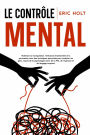 Le contrôle mental: Maîtrisez la manipulation, l'influence émotionnelle et la persuasion avec des techniques éprouvées pour analyser les gens, issues de la psychologie noire, de la PNL, de l'hypnose et du langage corporel.