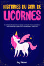 Histoires du soir de licornes: De charmants contes de licornes pour plonger vos tout-petits et jeunes enfants dans un univers enchanté qui les guidera vers un sommeil paisible et de doux rêves.