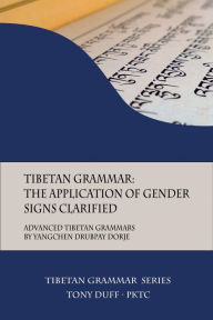 Title: Tibetan Grammar: The Application of Gender Signs Clarified: Advanced Tibetan Grammars, Author: Tony Duff