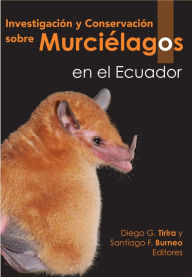 Title: INVESTIGACIÓN Y CONSERVACIÓN SOBRE MURCIÉLAGOS EN EL ECUADOR, Author: Diego G. Tirira
