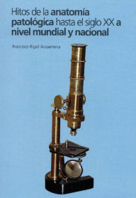 Title: Hitos de la anatomía aatológica hasta el siglo XX a nivel mundial y nacional, Author: Francisco Rigail Arosemena