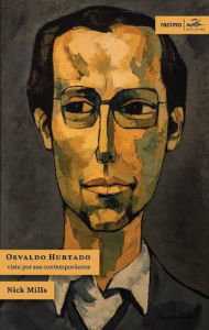 Title: Osvaldo Hurtado visto por sus contemporáneos, Author: Nick Mills