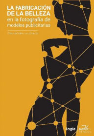 Title: La fabricación de la belleza.: Una mirada antropológica al book fotográfico de modelos publicitarias (150 ej.), Author: Eduardo Valenzuela