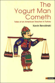 Yogurt Man Cometh: Tales of an American Teacher in Turkey