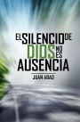 El Silencio De Dios No Es Ausencia: Por qué Dios Guarda Silencio?