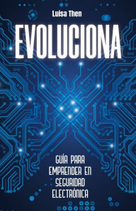 Title: Evoluciona: Guía para emprender en seguridad electrónica, Author: Luisa Then