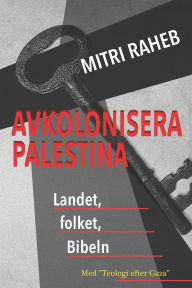 Title: Avkolonisera Palestina: Landet, folket, Bibeln, Author: Mitri Raheb