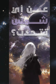 Title: Which Sun are you Talking About?: عن أي شمس تتحدث؟, Author: Ahmad A Rahaa