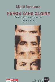 Title: Héros sans gloire: Échec d'une révolution (1963-1973), Author: Mehdi Bennouna