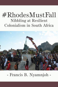 Title: #RhodesMustFall. Nibbling at Resilient Colonialism in South Africa, Author: Francis B Nyamnjoh