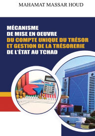 Title: Mï¿½canisme De Mise En Oeuvre: Du Compte Unique Du Trï¿½sor Et Gestion De La Trï¿½sorerie De L'ï¿½tat Au Tchad, Author: Mahammat Massar Houd
