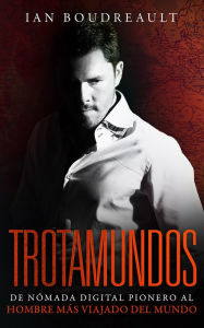 Title: Trotamundos: De nómada digital pionero al hombre más viajado del mundo, Author: Ian Boudreault