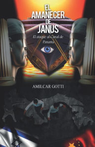 Title: El Amanecer de Janus: El ataque al Canal de Panama, Author: Amilcar Gotti