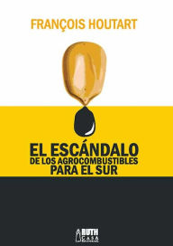 Title: El escándalo de los agrocombustibles para el sur, Author: François Houtart