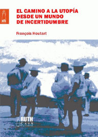 Title: El camino de la utopía desde un mundo de incertidumbre, Author: François Houtart