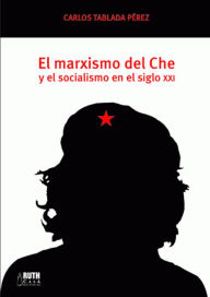 Title: El marxismo del Che y el socialismo en el siglo XXI, Author: Carlos Tablada