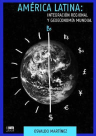 Title: América Latina: Integración regional y geoeconomía mundial, Author: Osvaldo Martínez