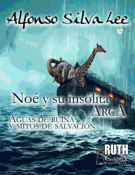 Title: Noé y su insólita arca. Aguas de ruina y mitos de salvación, Author: Alfonso Silva Lee