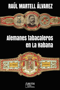 Title: Alemanes tabacaleros en La Habana, Author: Raúl Martell Álvarez