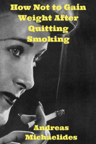 Title: How Not to Gain Weight After Quitting Smoking, Author: Andreas Michaelides