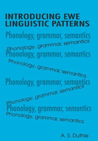 Title: Introducing Ewe Linguistic Patterns. a Textbook of Phonology, Grammar, and Semantics, Author: A. S. Duthie