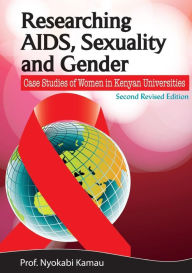 Title: Researching AIDS, Sexuality and Gender. Case Studies of Women in Kenyan Universities, Author: Nyokabi Kamau