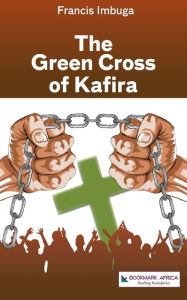 Title: The Green Cross of Kafira, Author: Francis Imbuga